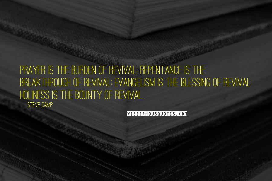 Steve Camp Quotes: Prayer is the burden of revival; repentance is the breakthrough of revival; evangelism is the blessing of revival; holiness is the bounty of revival.