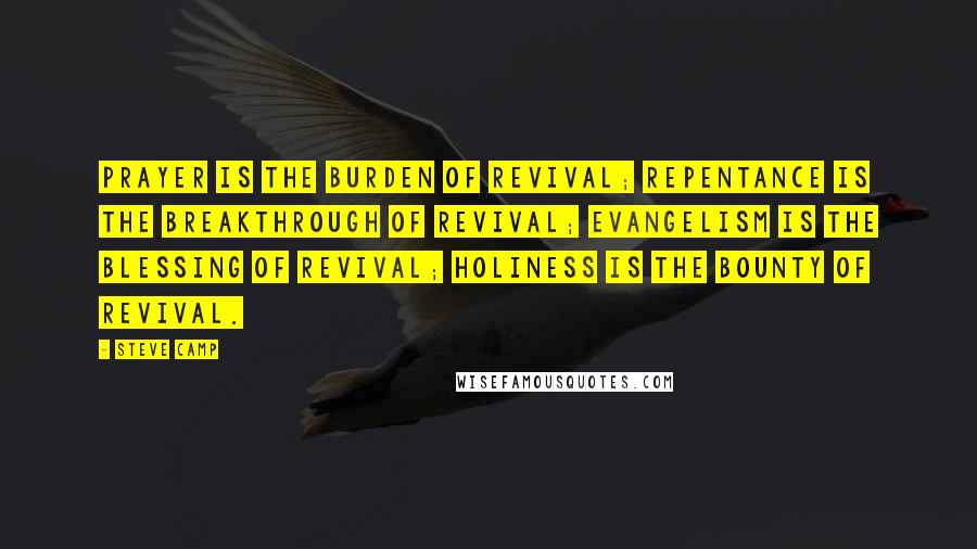Steve Camp Quotes: Prayer is the burden of revival; repentance is the breakthrough of revival; evangelism is the blessing of revival; holiness is the bounty of revival.