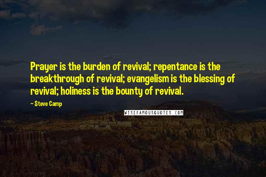 Steve Camp Quotes: Prayer is the burden of revival; repentance is the breakthrough of revival; evangelism is the blessing of revival; holiness is the bounty of revival.
