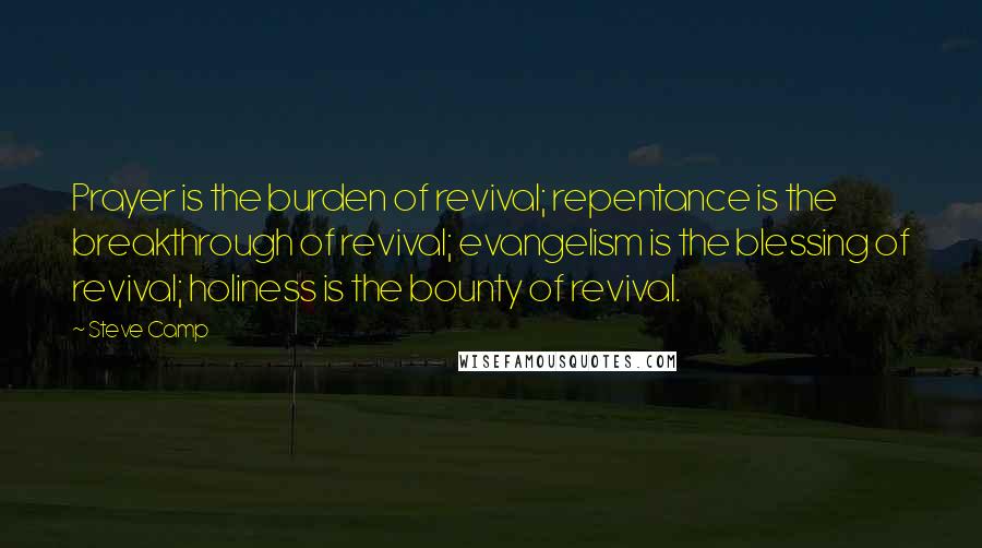 Steve Camp Quotes: Prayer is the burden of revival; repentance is the breakthrough of revival; evangelism is the blessing of revival; holiness is the bounty of revival.