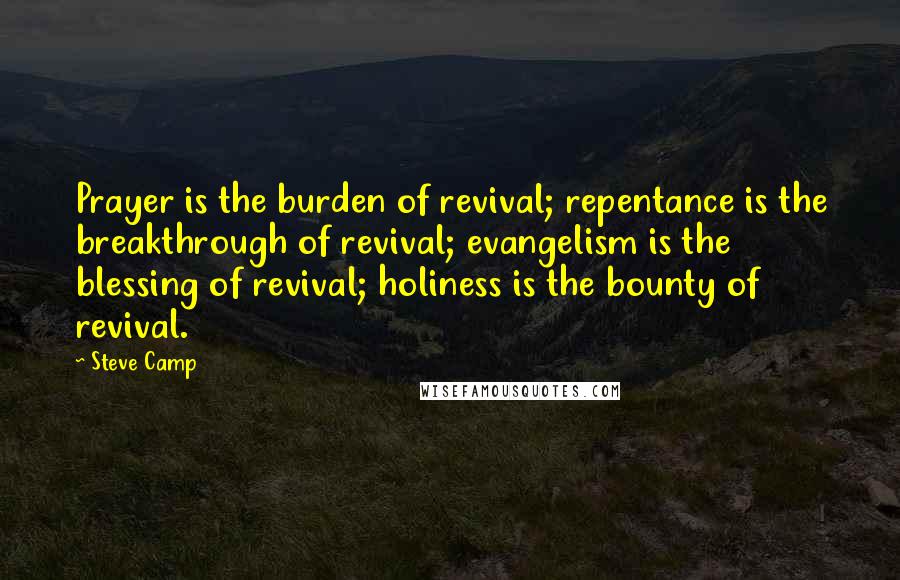 Steve Camp Quotes: Prayer is the burden of revival; repentance is the breakthrough of revival; evangelism is the blessing of revival; holiness is the bounty of revival.
