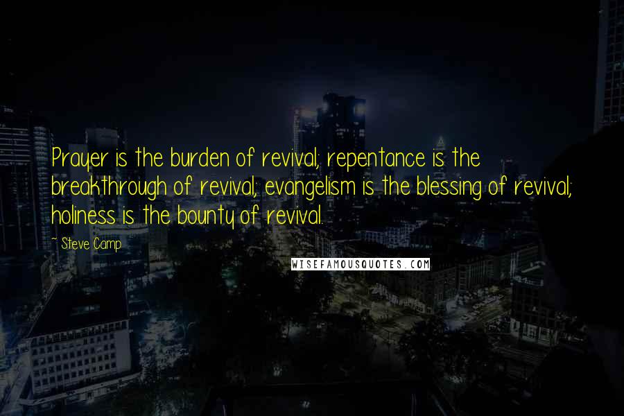 Steve Camp Quotes: Prayer is the burden of revival; repentance is the breakthrough of revival; evangelism is the blessing of revival; holiness is the bounty of revival.
