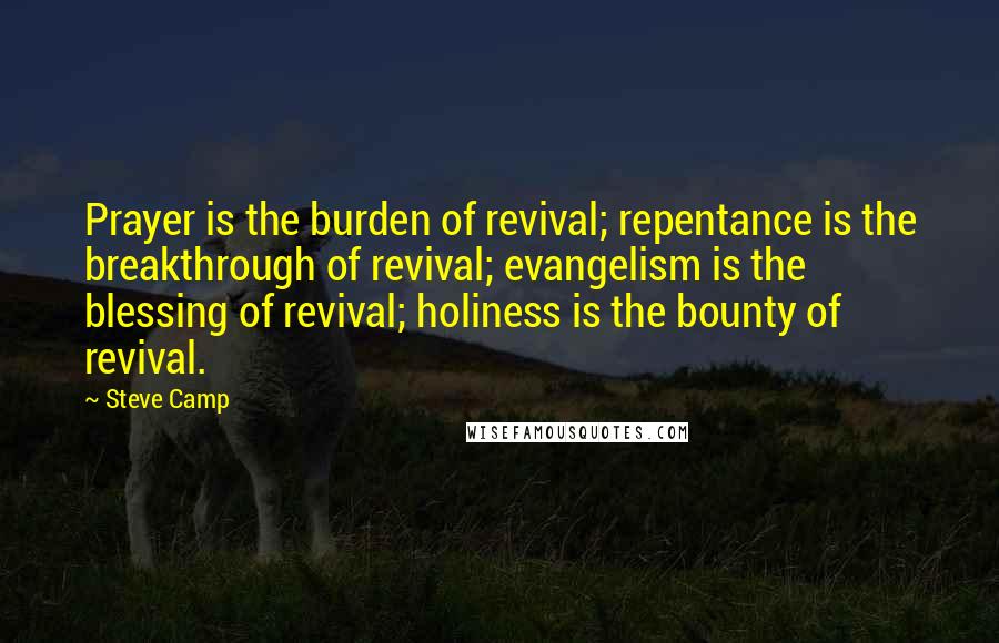 Steve Camp Quotes: Prayer is the burden of revival; repentance is the breakthrough of revival; evangelism is the blessing of revival; holiness is the bounty of revival.
