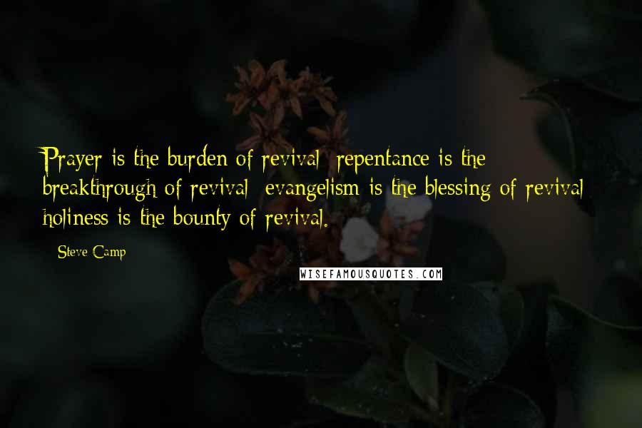 Steve Camp Quotes: Prayer is the burden of revival; repentance is the breakthrough of revival; evangelism is the blessing of revival; holiness is the bounty of revival.