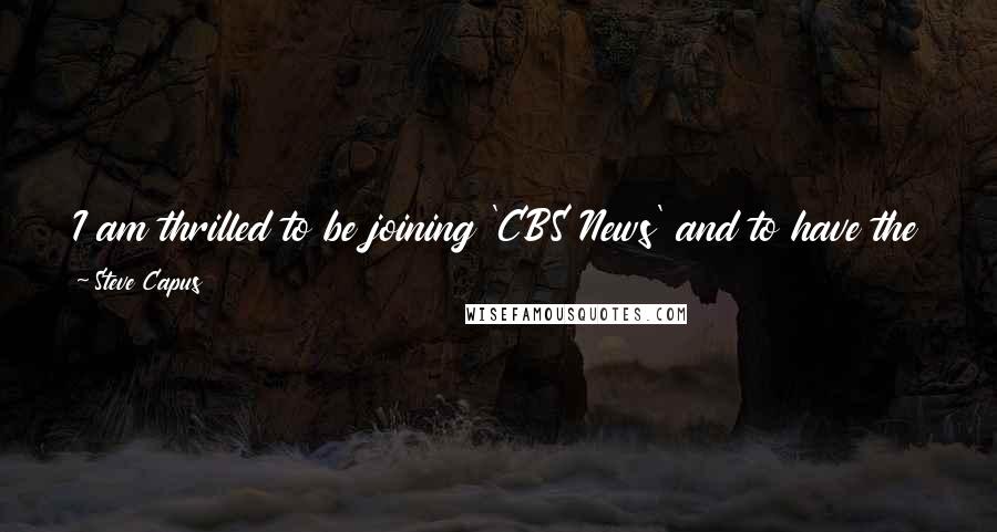 Steve Capus Quotes: I am thrilled to be joining 'CBS News' and to have the opportunity to collaborate with some of our profession's most talented journalists.