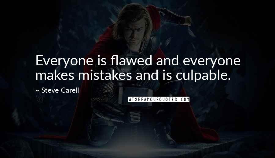 Steve Carell Quotes: Everyone is flawed and everyone makes mistakes and is culpable.