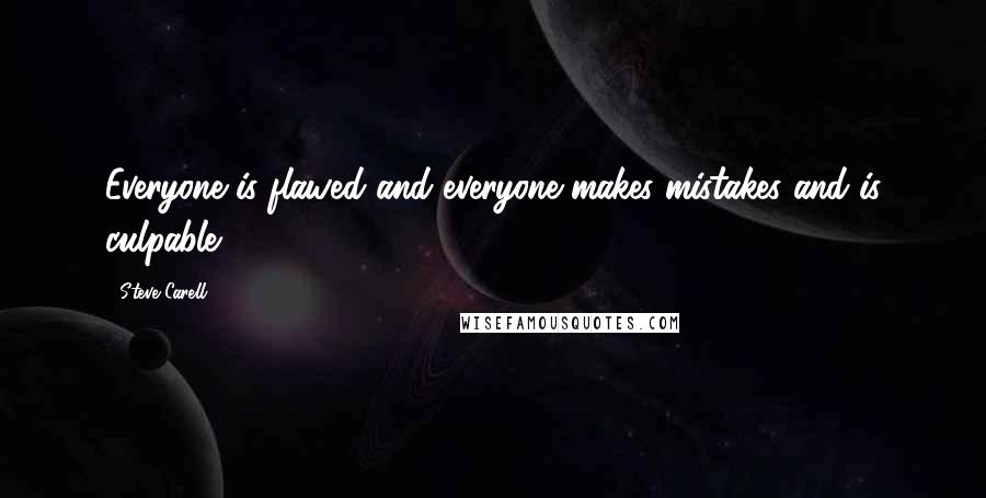 Steve Carell Quotes: Everyone is flawed and everyone makes mistakes and is culpable.