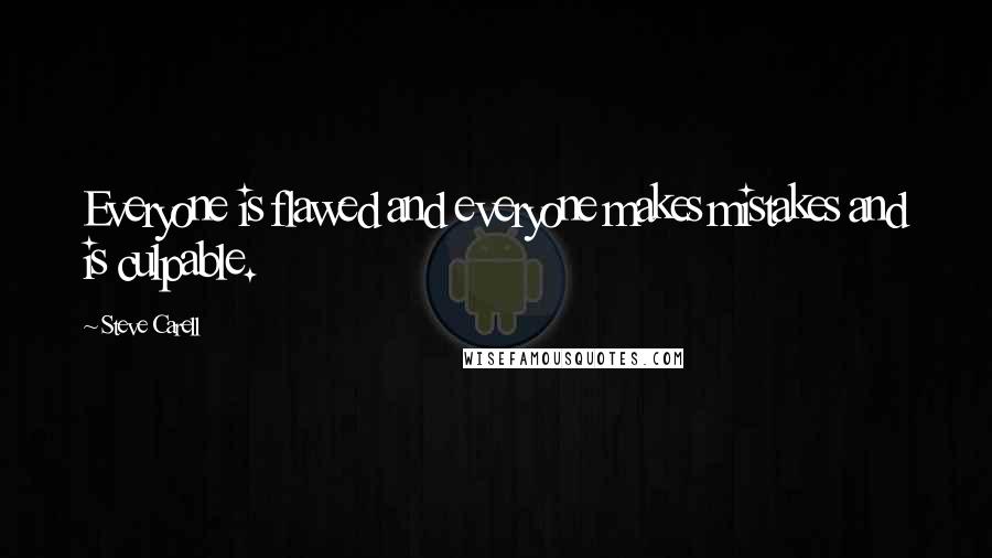 Steve Carell Quotes: Everyone is flawed and everyone makes mistakes and is culpable.