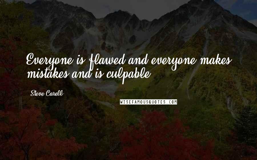 Steve Carell Quotes: Everyone is flawed and everyone makes mistakes and is culpable.