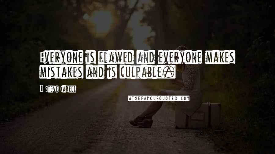 Steve Carell Quotes: Everyone is flawed and everyone makes mistakes and is culpable.