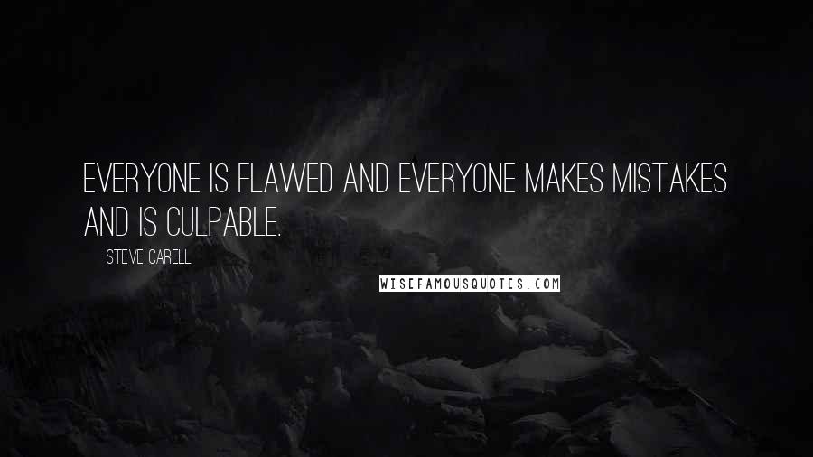 Steve Carell Quotes: Everyone is flawed and everyone makes mistakes and is culpable.