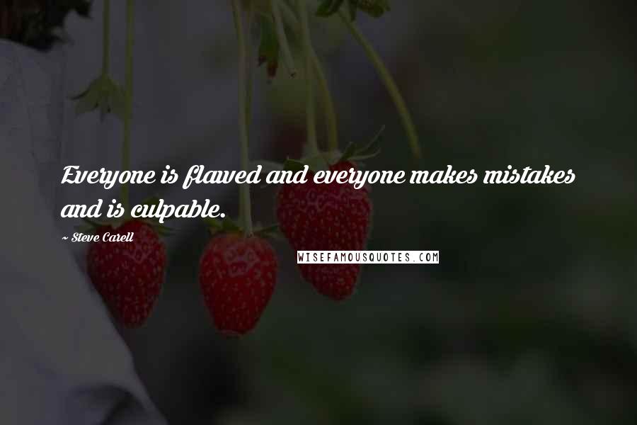 Steve Carell Quotes: Everyone is flawed and everyone makes mistakes and is culpable.