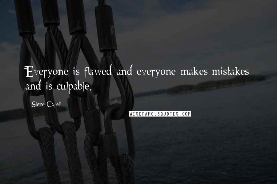 Steve Carell Quotes: Everyone is flawed and everyone makes mistakes and is culpable.