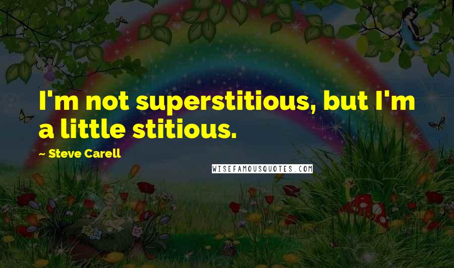 Steve Carell Quotes: I'm not superstitious, but I'm a little stitious.