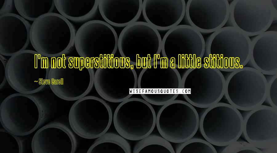 Steve Carell Quotes: I'm not superstitious, but I'm a little stitious.