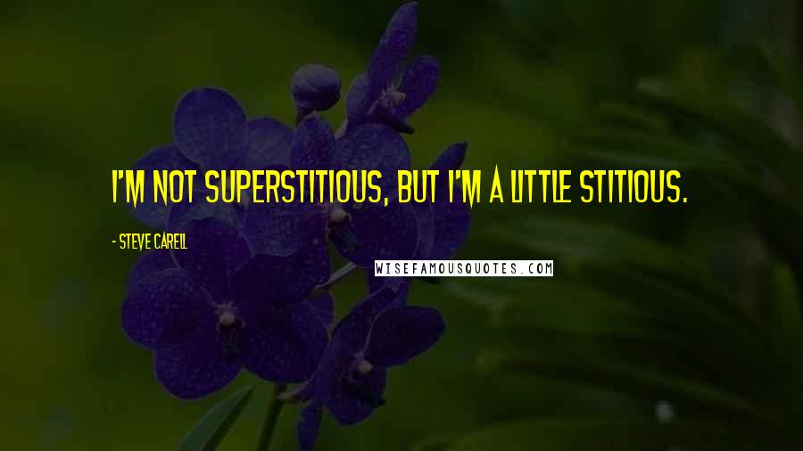 Steve Carell Quotes: I'm not superstitious, but I'm a little stitious.