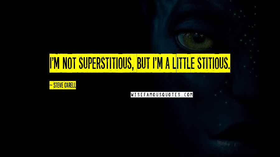 Steve Carell Quotes: I'm not superstitious, but I'm a little stitious.