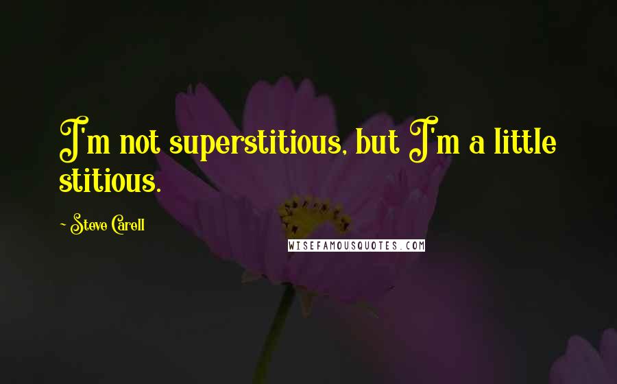 Steve Carell Quotes: I'm not superstitious, but I'm a little stitious.