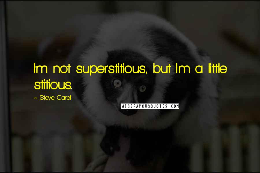 Steve Carell Quotes: I'm not superstitious, but I'm a little stitious.