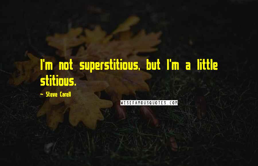 Steve Carell Quotes: I'm not superstitious, but I'm a little stitious.
