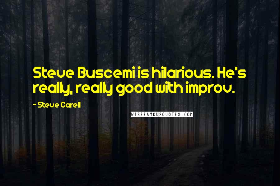 Steve Carell Quotes: Steve Buscemi is hilarious. He's really, really good with improv.