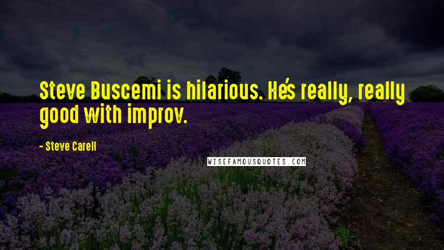 Steve Carell Quotes: Steve Buscemi is hilarious. He's really, really good with improv.