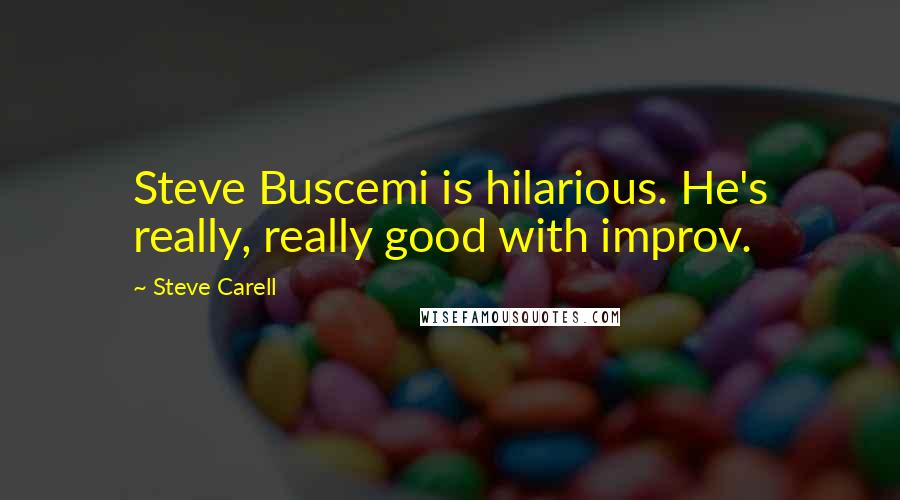 Steve Carell Quotes: Steve Buscemi is hilarious. He's really, really good with improv.