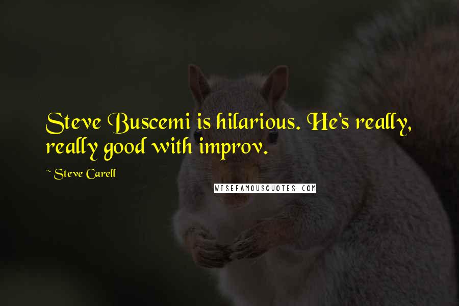Steve Carell Quotes: Steve Buscemi is hilarious. He's really, really good with improv.