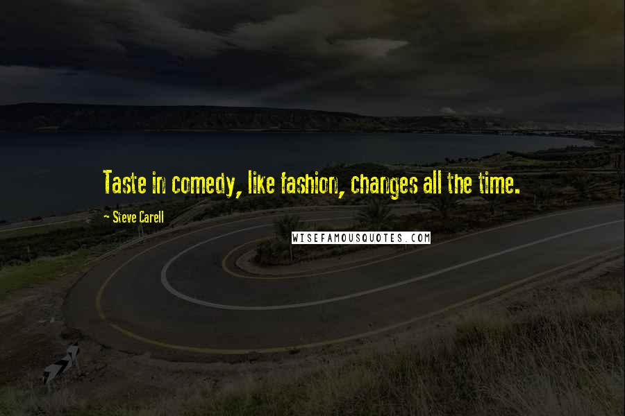 Steve Carell Quotes: Taste in comedy, like fashion, changes all the time.