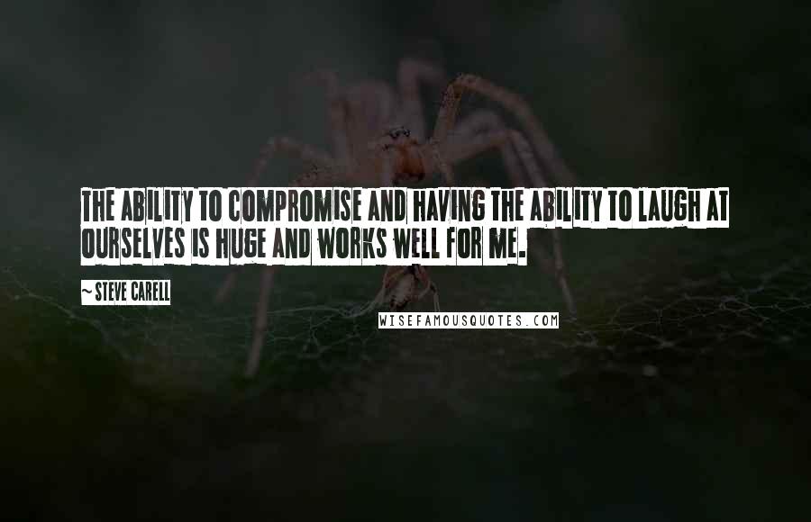 Steve Carell Quotes: The ability to compromise and having the ability to laugh at ourselves is huge and works well for me.