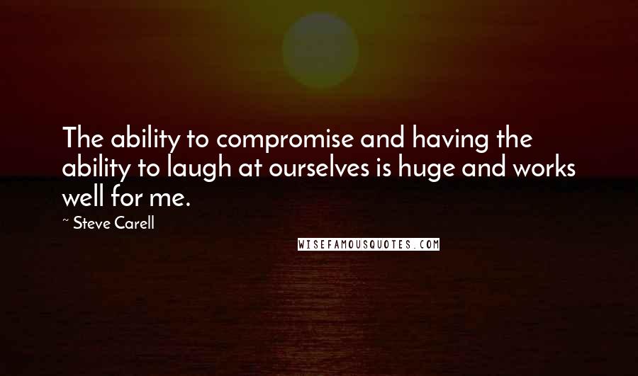 Steve Carell Quotes: The ability to compromise and having the ability to laugh at ourselves is huge and works well for me.