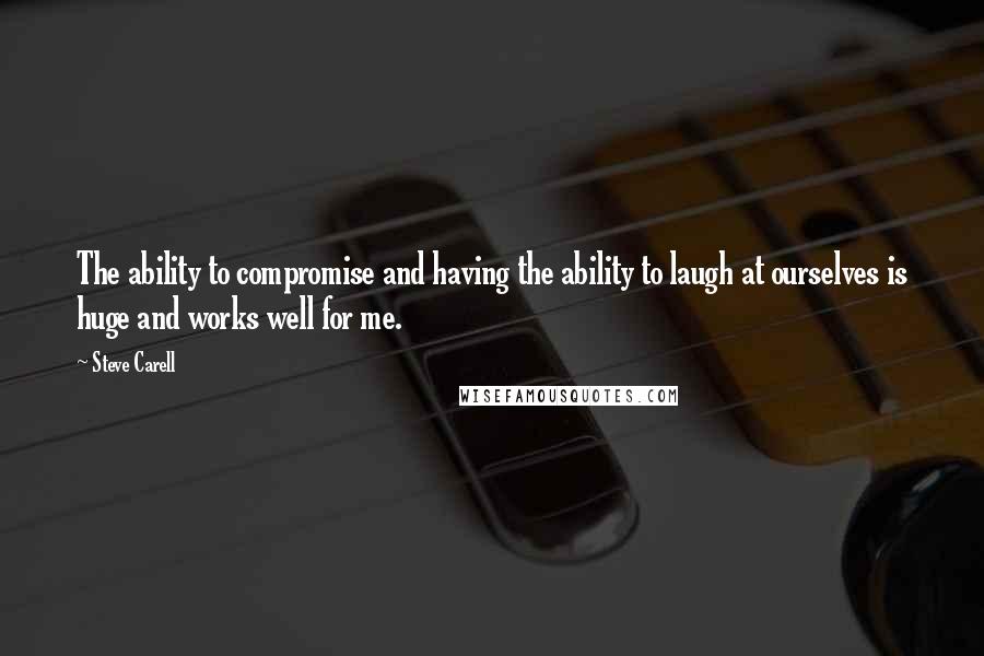 Steve Carell Quotes: The ability to compromise and having the ability to laugh at ourselves is huge and works well for me.