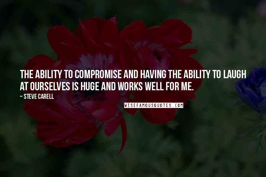 Steve Carell Quotes: The ability to compromise and having the ability to laugh at ourselves is huge and works well for me.