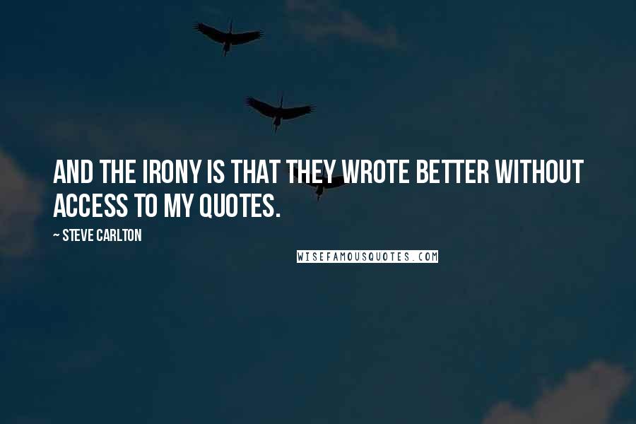 Steve Carlton Quotes: And the irony is that they wrote better without access to my quotes.
