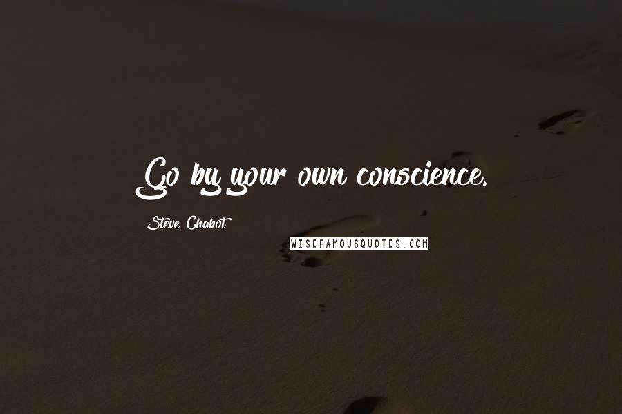 Steve Chabot Quotes: Go by your own conscience.