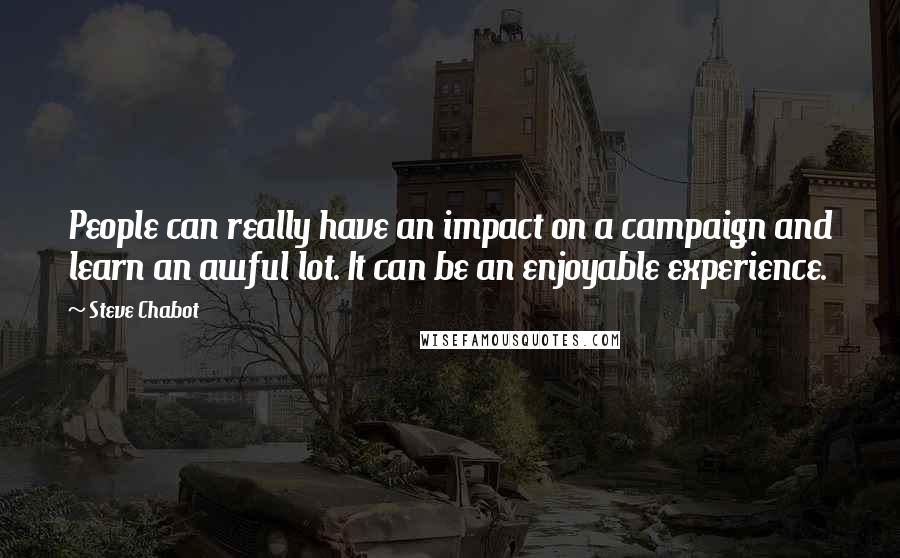 Steve Chabot Quotes: People can really have an impact on a campaign and learn an awful lot. It can be an enjoyable experience.