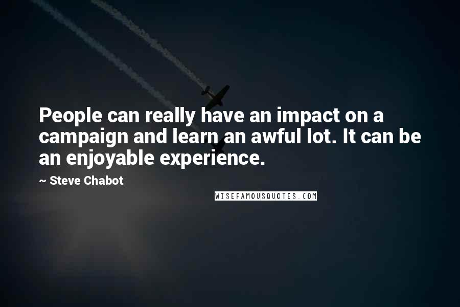 Steve Chabot Quotes: People can really have an impact on a campaign and learn an awful lot. It can be an enjoyable experience.