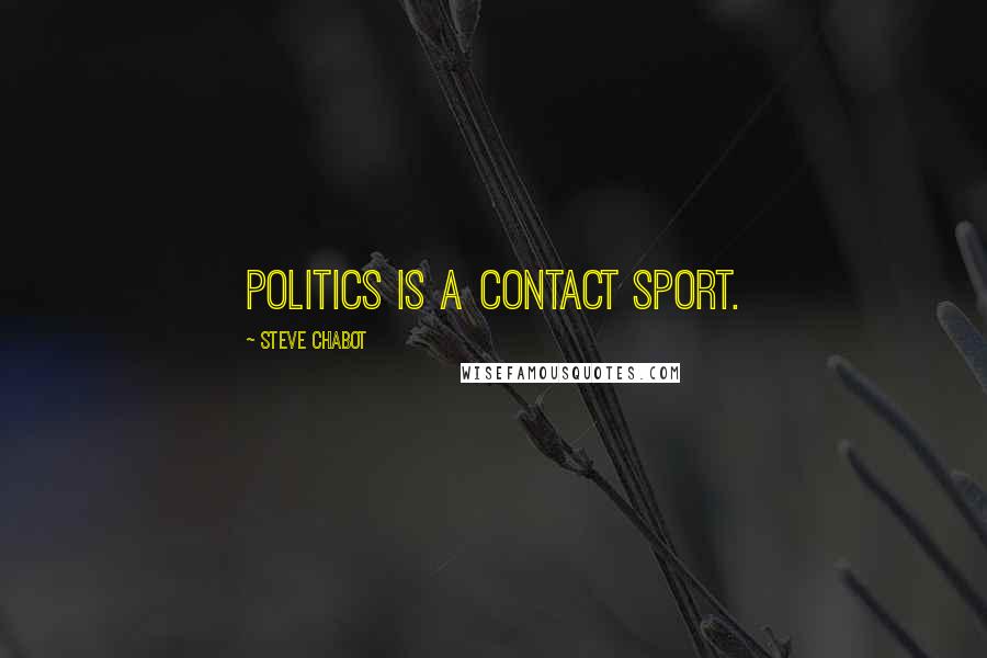 Steve Chabot Quotes: Politics is a contact sport.