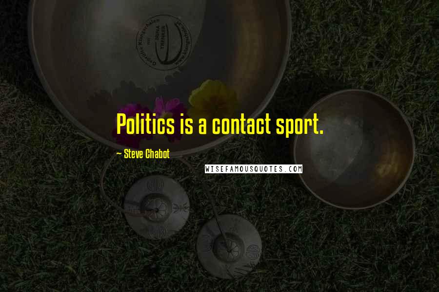 Steve Chabot Quotes: Politics is a contact sport.