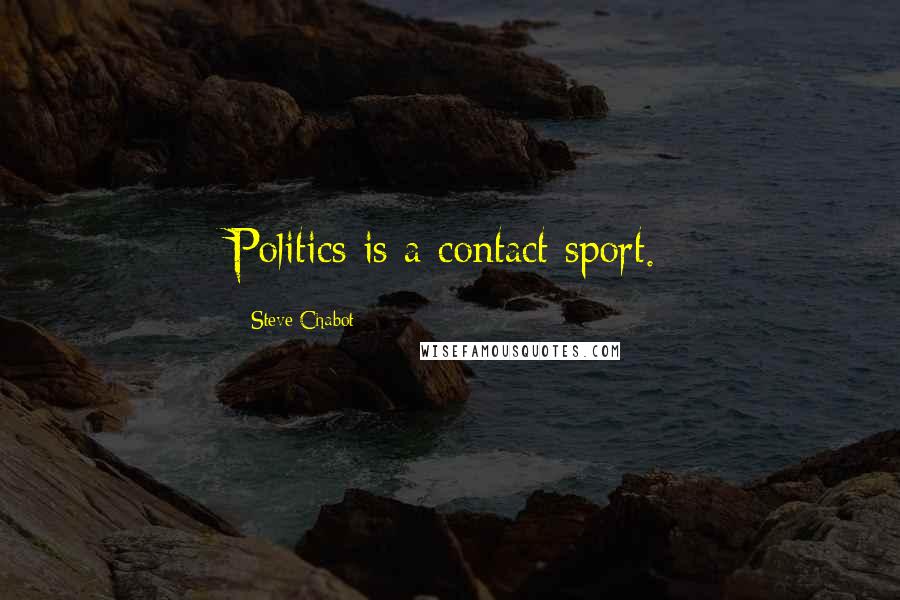 Steve Chabot Quotes: Politics is a contact sport.