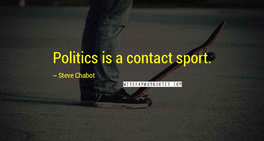 Steve Chabot Quotes: Politics is a contact sport.
