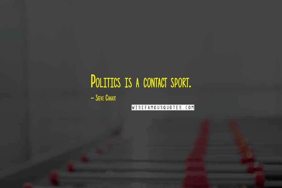 Steve Chabot Quotes: Politics is a contact sport.