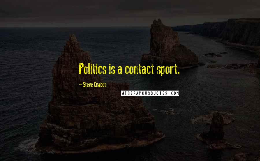 Steve Chabot Quotes: Politics is a contact sport.