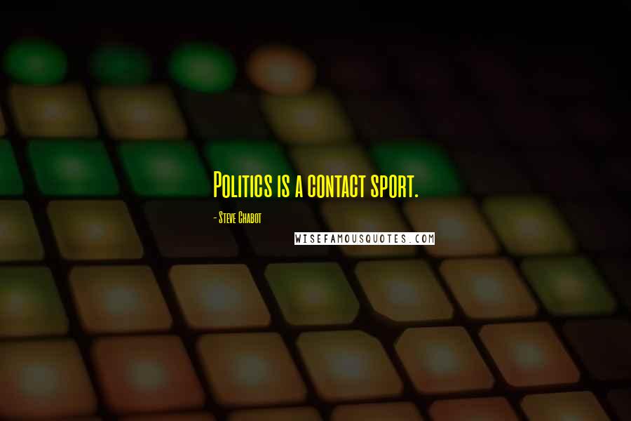 Steve Chabot Quotes: Politics is a contact sport.