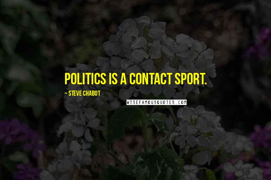 Steve Chabot Quotes: Politics is a contact sport.