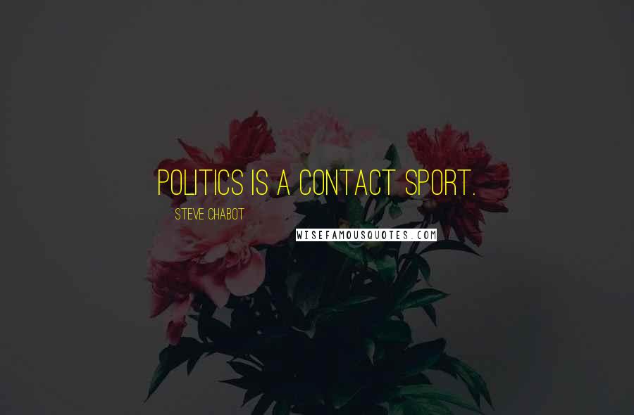 Steve Chabot Quotes: Politics is a contact sport.