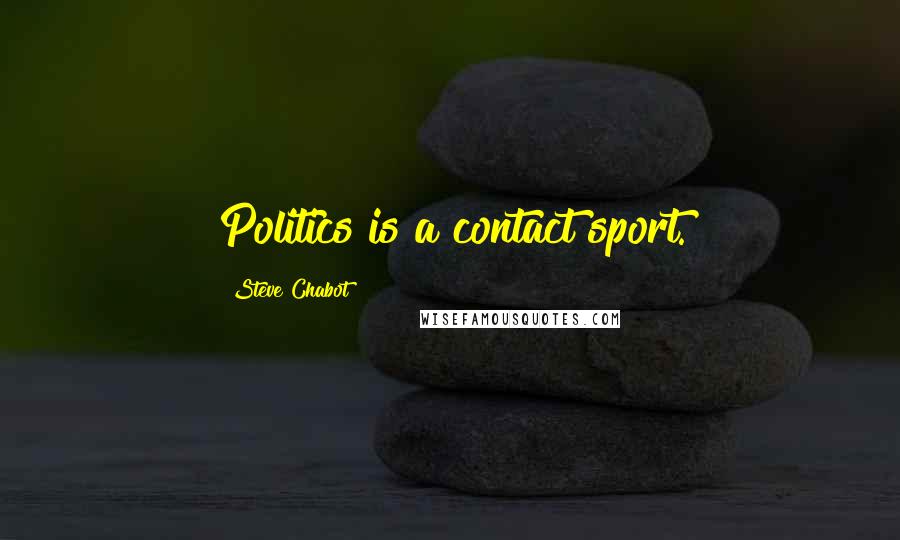 Steve Chabot Quotes: Politics is a contact sport.