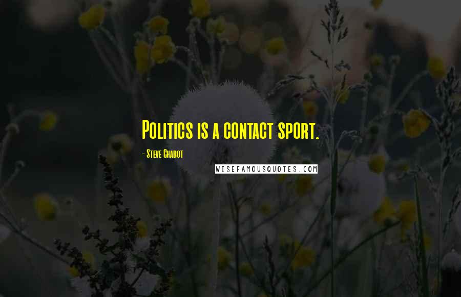 Steve Chabot Quotes: Politics is a contact sport.