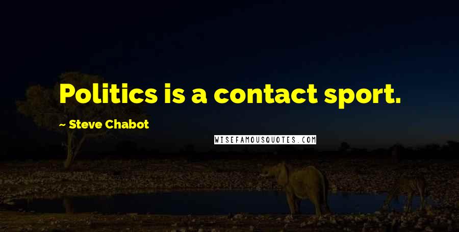 Steve Chabot Quotes: Politics is a contact sport.