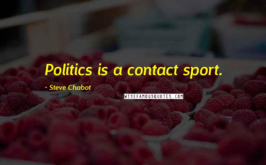 Steve Chabot Quotes: Politics is a contact sport.